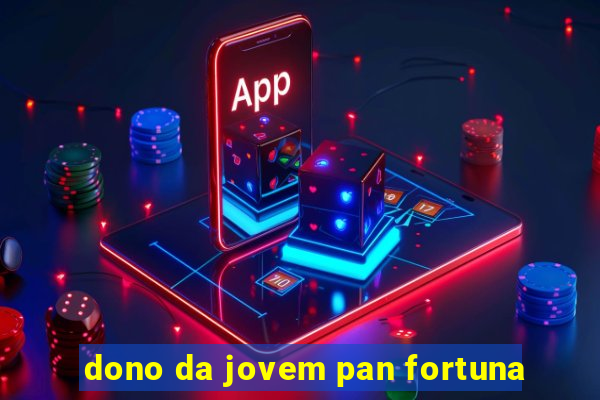 dono da jovem pan fortuna